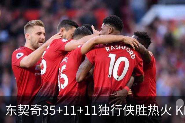 东契奇35+11+11独行侠胜热火 KD35分太阳擒龙