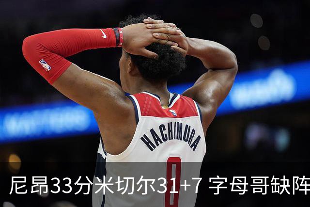 尼昂33分米切尔31+7 字母哥缺阵雄鹿惨败骑士
